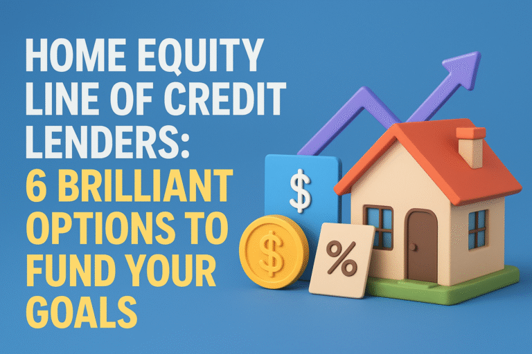Home Equity Line of Credit Lenders: 6 Brilliant Options to Fund Your Goals