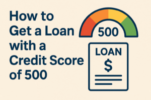 How to Get a Loan with a Credit Score of 500 – 7 Proven Strategies for Approval How to Get a Loan with a Credit Score of 500